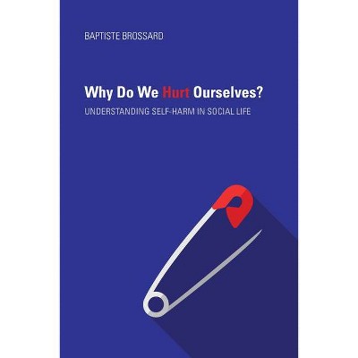 Why Do We Hurt Ourselves? - by  Baptiste Brossard (Paperback)