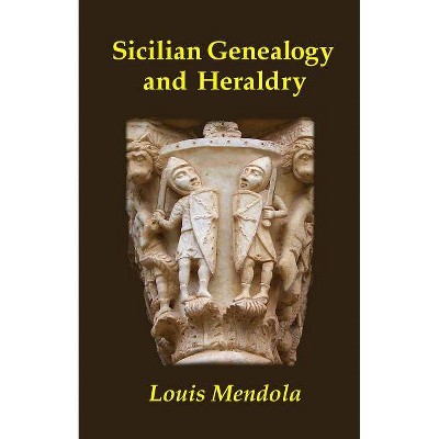Sicilian Genealogy and Heraldry - by  Louis Mendola (Paperback)