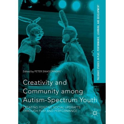 Creativity and Community Among Autism-Spectrum Youth - (Palgrave Studies in Play, Performance, Learning, and Develop) by  Peter Smagorinsky