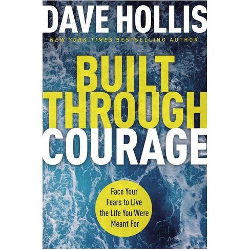 Built Through Courage: Face Your Fears To Live The Life You - by Dave Hollis (Hardcover) - image 1 of 1