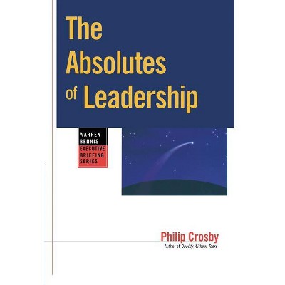 The Absolutes of Leadership - (Jossey-Bass Leadership) by  Philip B Crosby (Paperback)