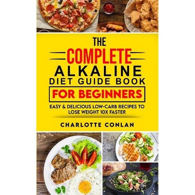 The Complete Alkaline Diet Guide Book For Beginners - by  Charlotte Conlan (Paperback)