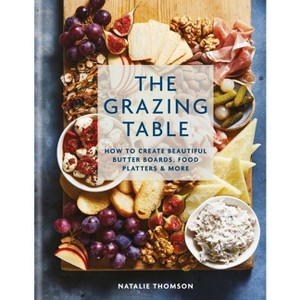 The Grazing Table: How to Create Beautiful Butter Boards, Food Platters & More - by  Natalie Thomson (Hardcover) - 1 of 1