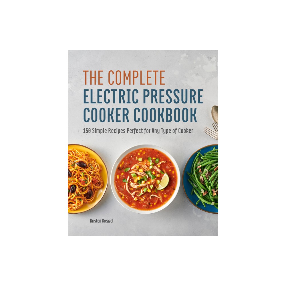 The Complete Electric Pressure Cooker Cookbook - by Kristen Greazel (Hardcover)