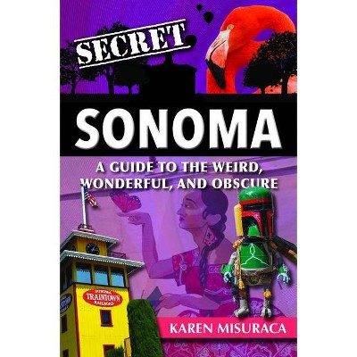 Secret Sonoma - by  Karen Misuraca (Paperback)