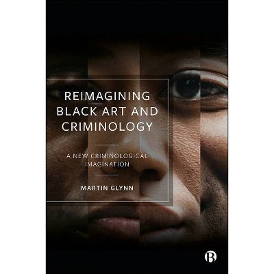 Reimagining Black Art and Criminology - by  Martin Glynn (Paperback)