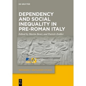 Dependency and Social Inequality in Pre-Roman Italy - (Dependency and Slavery Studies) by  Martin Bentz & Patrick Zeidler (Hardcover) - 1 of 1