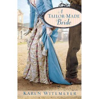 A Tailor-Made Bride - by  Karen Witemeyer (Paperback)