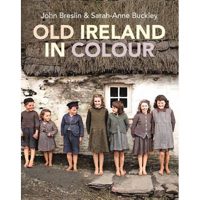 Old Ireland in Colour - by  Sarah-Anne Buckley & John Breslin (Hardcover)