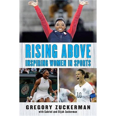 Rising Above: Inspiring Women in Sports - by  Gregory Zuckerman & Elijah Zuckerman & Gabriel Zuckerman (Hardcover)