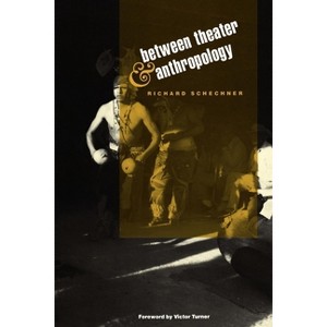 Between Theater and Anthropology - by  Richard Schechner (Paperback) - 1 of 1