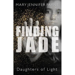 Finding Jade - (Daughters of Light) by  Mary Jennifer Payne (Paperback) - 1 of 1