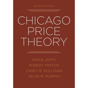 Chicago Price Theory, 2nd Edition - by  Sonia Jaffe & Robert Minton & Casey B Mulligan & Kevin M Murphy (Hardcover) - 1 of 1