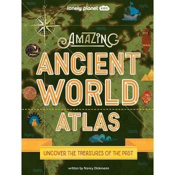 Lonely Planet Kids Amazing Ancient World Atlas 1 - by  Nancy Dickmann (Hardcover)