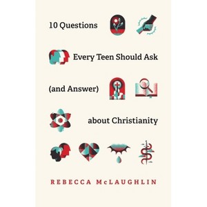 10 Questions Every Teen Should Ask (and Answer) about Christianity - by  Rebecca McLaughlin (Paperback) - 1 of 1