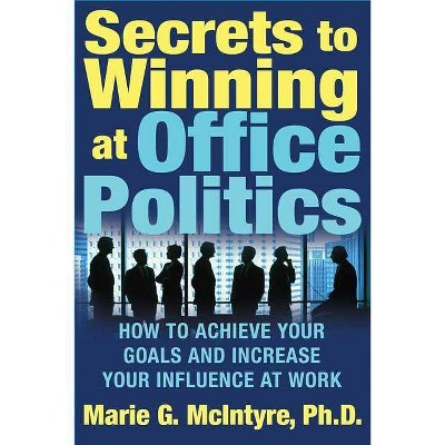 Secrets to Winning at Office Politics - by  Marie G McIntyre (Paperback)