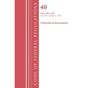 Code of Federal Regulations, Title 40 Protection of Environment 300-399, Revised as of July 1, 2024 - (Paperback) - 1 of 1
