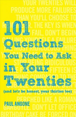 101 Questions You Need to Ask in Your Twenties : And Let's Be Honest, Your Thirties Too - by Paul Angone (Paperback)