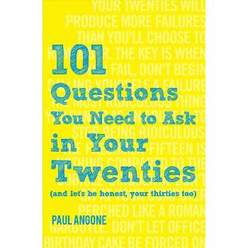 101 Questions You Need to Ask in Your Twenties : And Let's Be Honest, Your Thirties Too - by Paul Angone (Paperback)