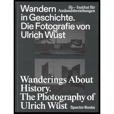Wanderings about History: The Photography of Ulrich Wüst - (Hardcover)