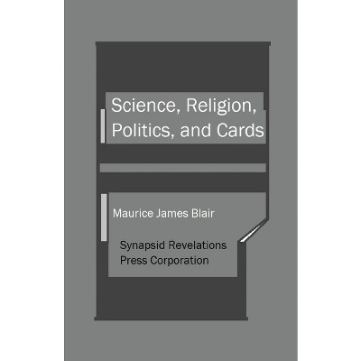 Science, Religion, Politics, and Cards - by  Maurice James Blair (Paperback)