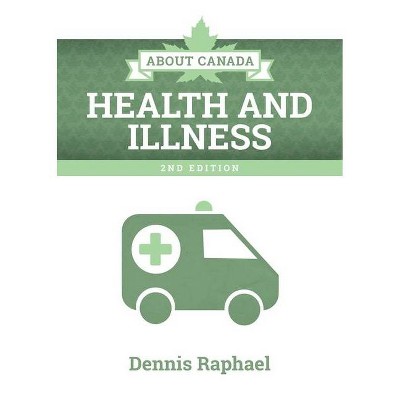 About Canada: Health and Illness, 2nd Edition - by  Dennis Raphael (Paperback)