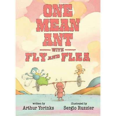 One Mean Ant with Fly and Flea - by  Arthur Yorinks (Hardcover)