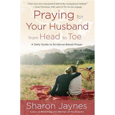Praying for Your Husband from Head to Toe - by  Sharon Jaynes (Paperback)