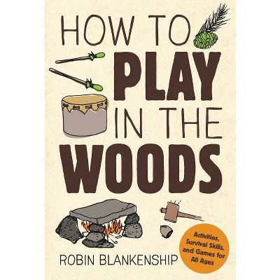 How to Play in the Woods - by  Robin Blankenship (Paperback)