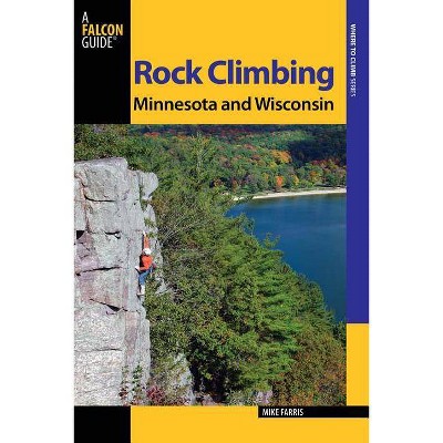  Rock Climbing Minnesota and Wisconsin - (Falcon Guides Where to Climb) 2nd Edition by  Mike Farris (Paperback) 