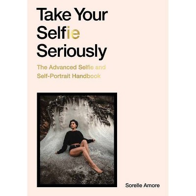 Take Your Selfie Seriously - by  Sorelle Amore (Paperback)