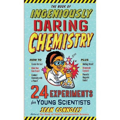 The Book of Ingeniously Daring Chemistry - (Irresponsible Science) by  Sean Connolly (Hardcover)