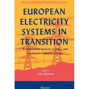 European Electricity Systems in Transition - (Elsevier Global Energy Policy and Economics) by  A Midttun (Hardcover) - 1 of 1