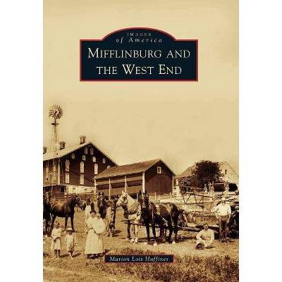 Mifflinburg and the West End - (Images of America (Arcadia Publishing)) by  Marion Lois Huffines (Paperback)