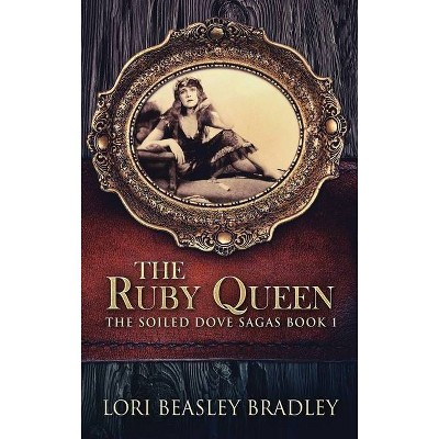 The Ruby Queen - (The Soiled Dove Sagas) Large Print by  Lori Beasley Bradley (Hardcover)