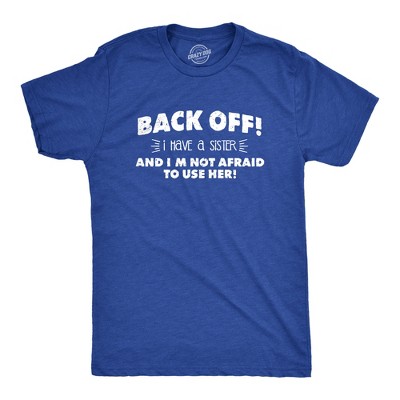 Mens Back Off I Have a Sister Not Afraid To Use Her Funny Sibling T shirt - Crazy Dog Men's T Shirt