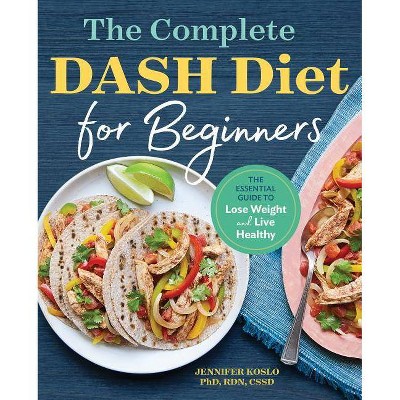 The Complete Dash Diet for Beginners - by  Jennifer Koslo (Paperback)