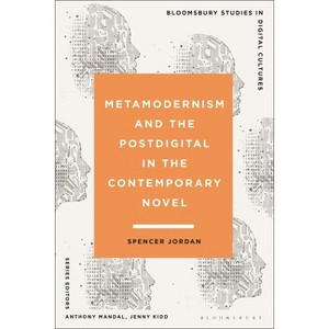 Metamodernism and the Postdigital in the Contemporary Novel - (Bloomsbury Studies in Digital Cultures) by  Spencer Jordan (Hardcover) - 1 of 1