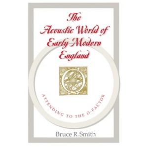 The Acoustic World of Early Modern England - 2nd Edition by  Bruce R Smith (Paperback) - 1 of 1