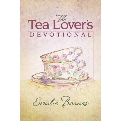 The Tea Lover's Devotional - by  Emilie Barnes (Hardcover)