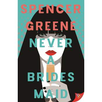 Never a Bridesmaid - by  Spencer Greene (Paperback)