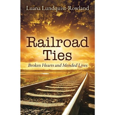 Railroad Ties - by  Luana Lundquist-Rowland (Paperback)