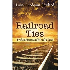 Railroad Ties - by  Luana Lundquist-Rowland (Paperback) - 1 of 1