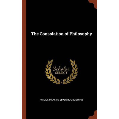 The Consolation of Philosophy - by  Anicius Manlius Severinus Boethius (Hardcover)