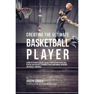 Creating the Ultimate Basketball Player - by  Joseph Correa (Paperback)