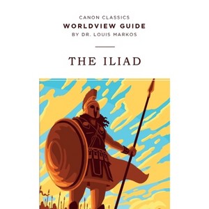 Worldview Guide for The Iliad - (Canon Classics Literature) by  Louis Markos (Paperback) - 1 of 1