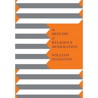 In Defense of Religious Moderation - by  William Egginton (Paperback)