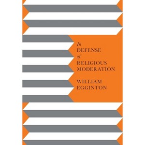 In Defense of Religious Moderation - by  William Egginton (Paperback) - 1 of 1