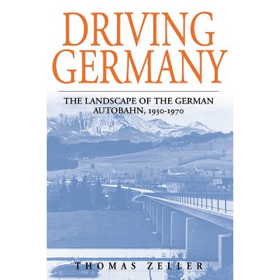 Driving Germany - (Studies in German History) by  Thomas Zeller (Paperback)
