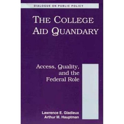 The College Aid Quandary - (Dialogues on Public Policy) by  Lawrence Gladieux & Art Hauptman (Paperback)